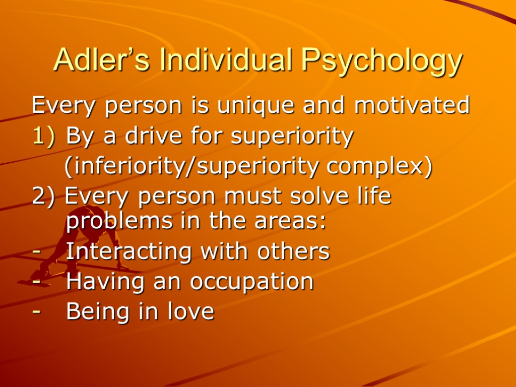 Adler’s Individual Psychology Every person is unique and motivated By a drive for superiority